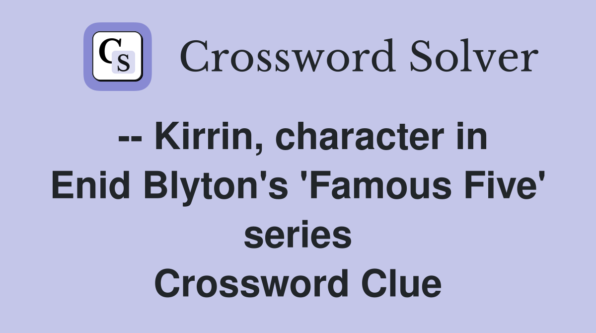 -- Kirrin, character in Enid Blyton's 'Famous Five' series Crossword Clue