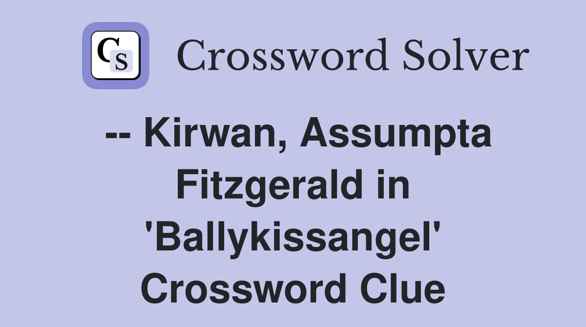 -- Kirwan, Assumpta Fitzgerald in 'Ballykissangel' Crossword Clue
