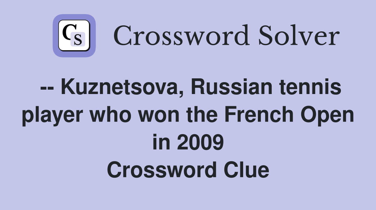 -- Kuznetsova, Russian tennis player who won the French Open in 2009 Crossword Clue