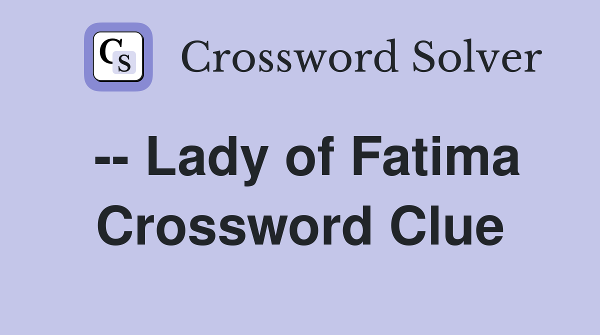 -- Lady of Fatima Crossword Clue