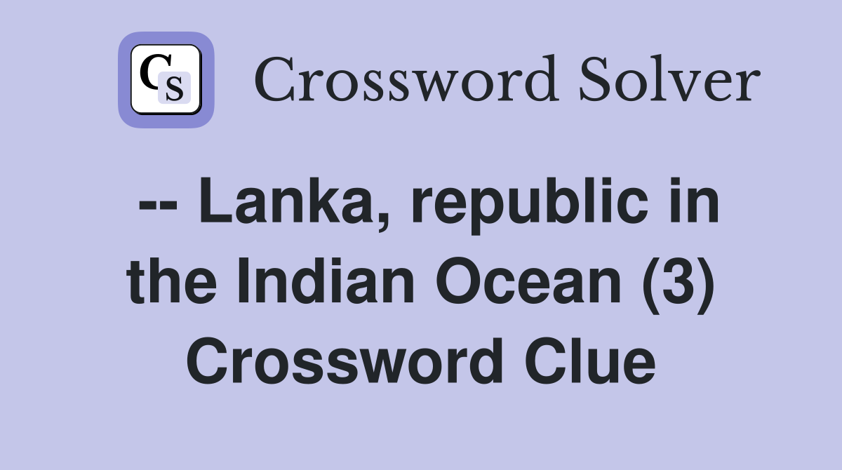 -- Lanka, republic in the Indian Ocean (3) Crossword Clue