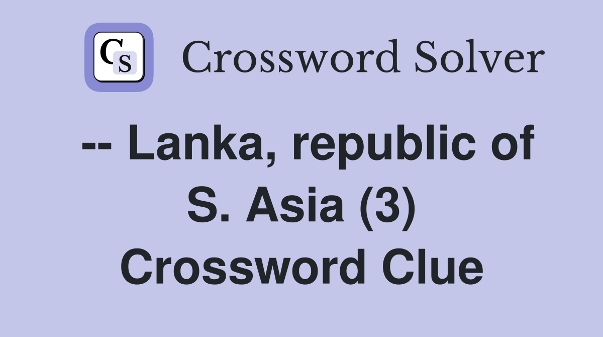 -- Lanka, republic of S. Asia (3) Crossword Clue