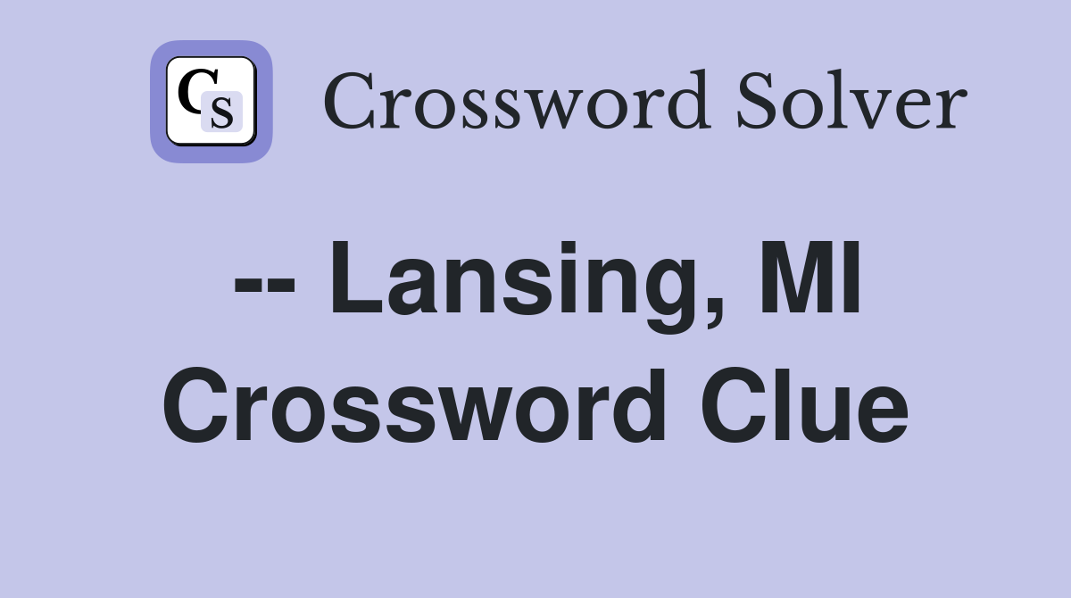 -- Lansing, MI Crossword Clue