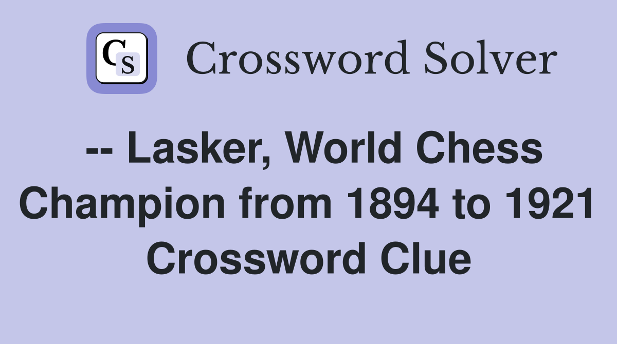 -- Lasker, World Chess Champion from 1894 to 1921 Crossword Clue