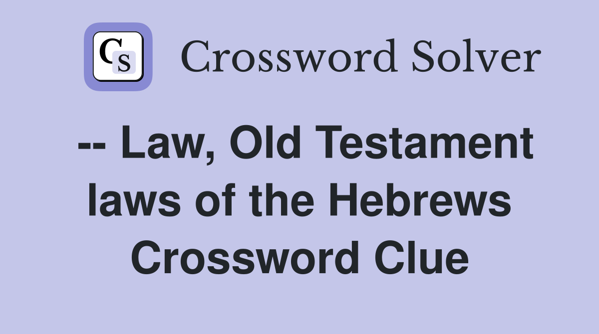 -- Law, Old Testament laws of the Hebrews Crossword Clue
