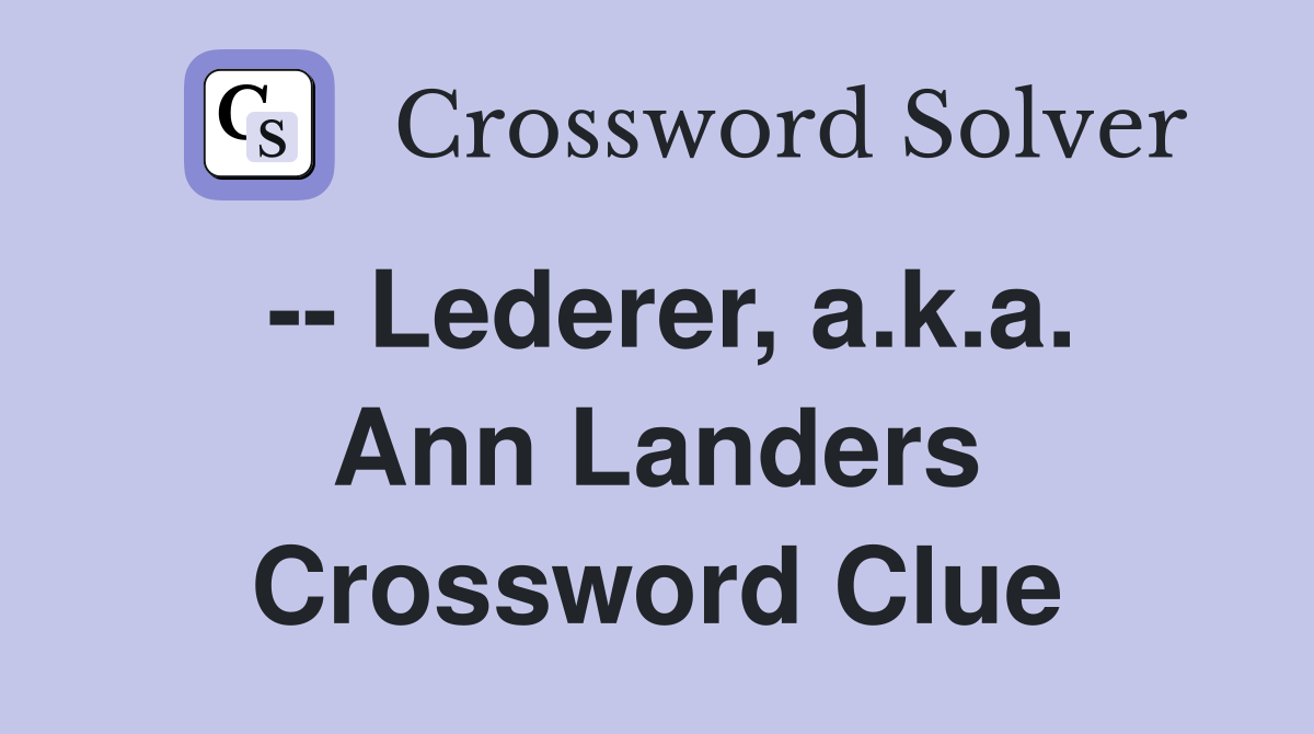 -- Lederer, a.k.a. Ann Landers Crossword Clue