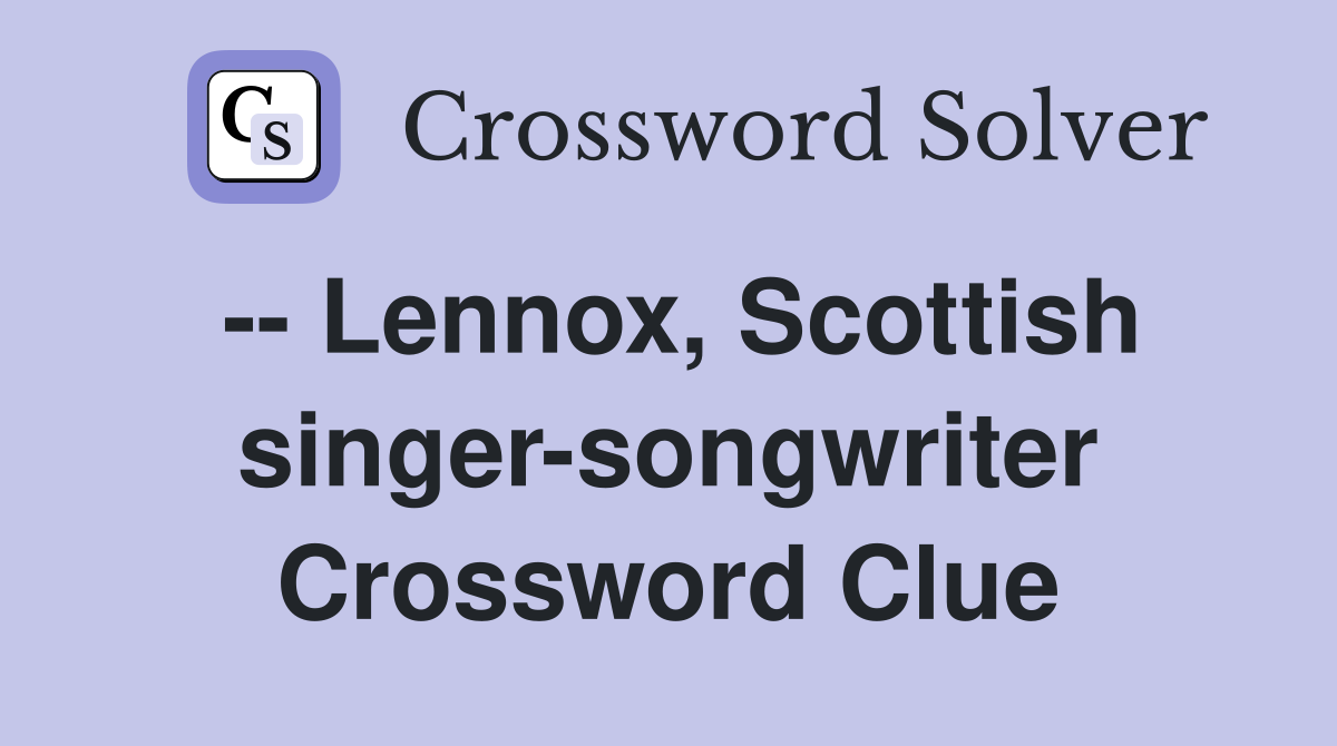-- Lennox, Scottish singer-songwriter Crossword Clue
