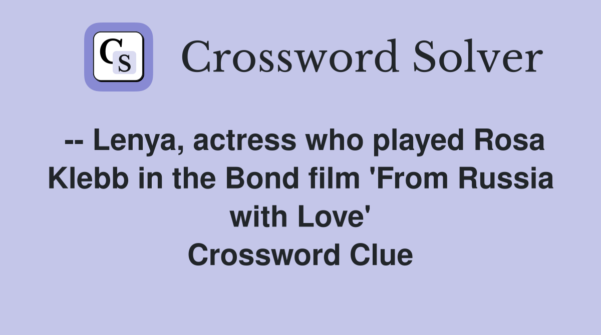 -- Lenya, actress who played Rosa Klebb in the Bond film 'From Russia with Love' Crossword Clue
