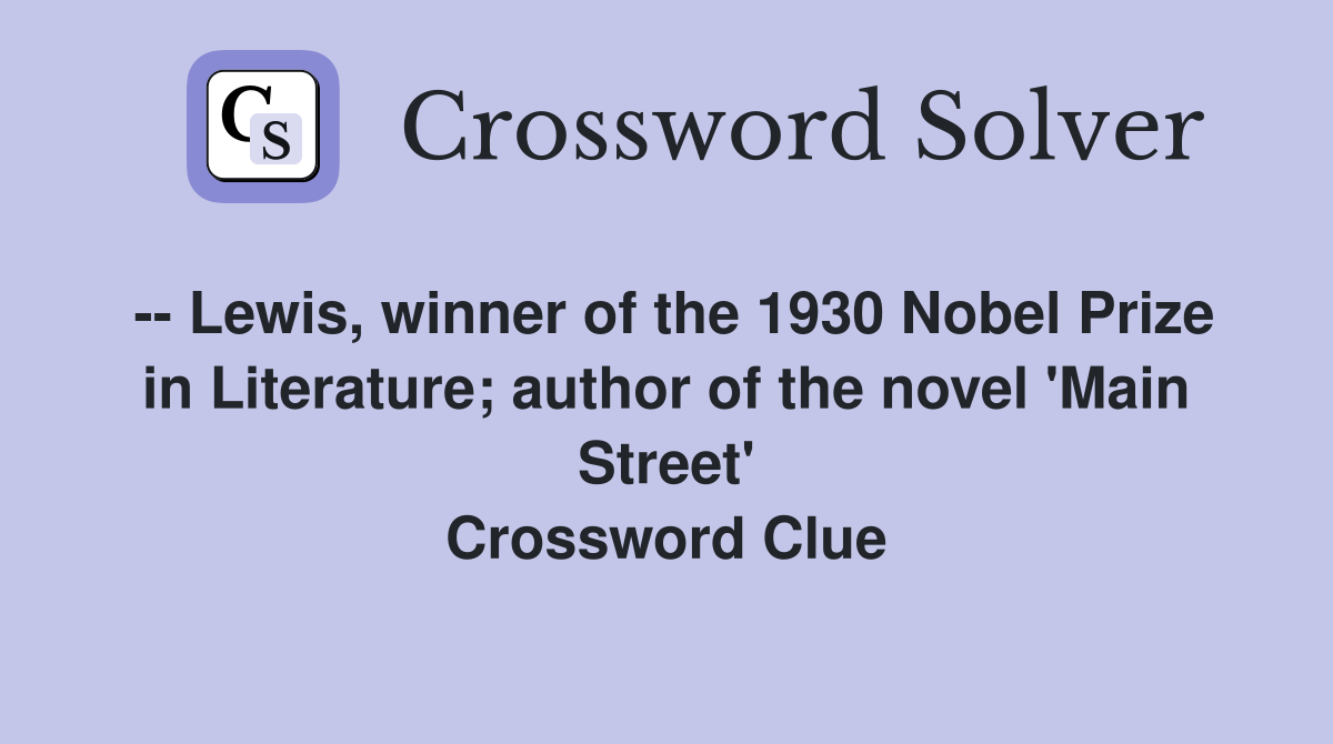 -- Lewis, winner of the 1930 Nobel Prize in Literature; author of the novel 'Main Street' Crossword Clue
