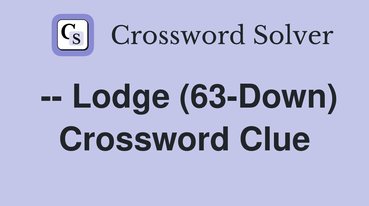 -- Lodge (63-Down) Crossword Clue