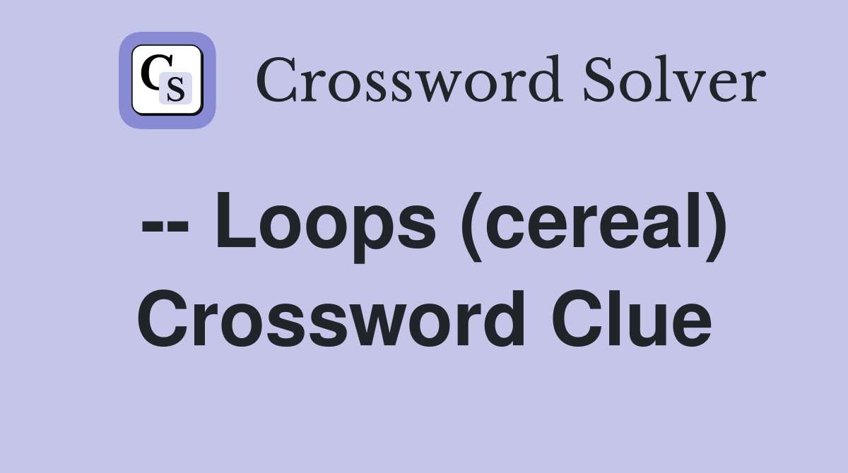 -- Loops (cereal) Crossword Clue