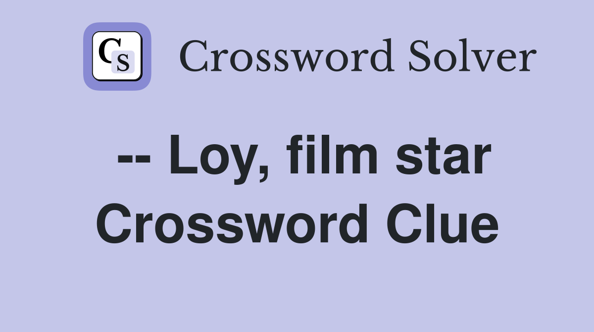 -- Loy, film star Crossword Clue
