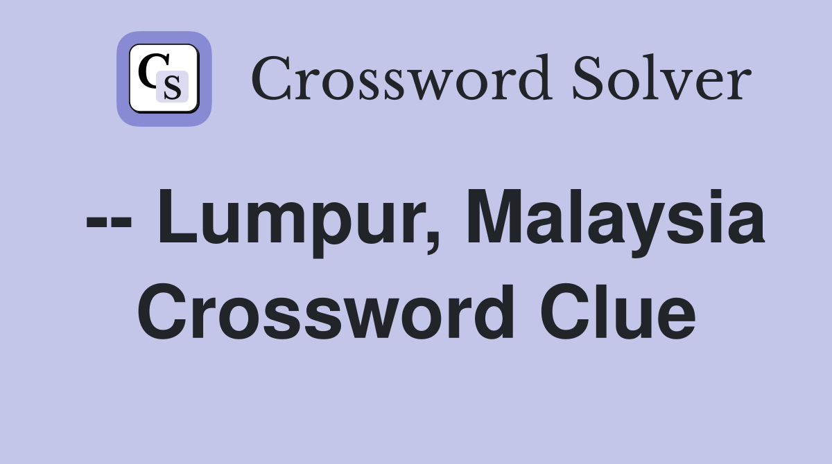 -- Lumpur, Malaysia Crossword Clue