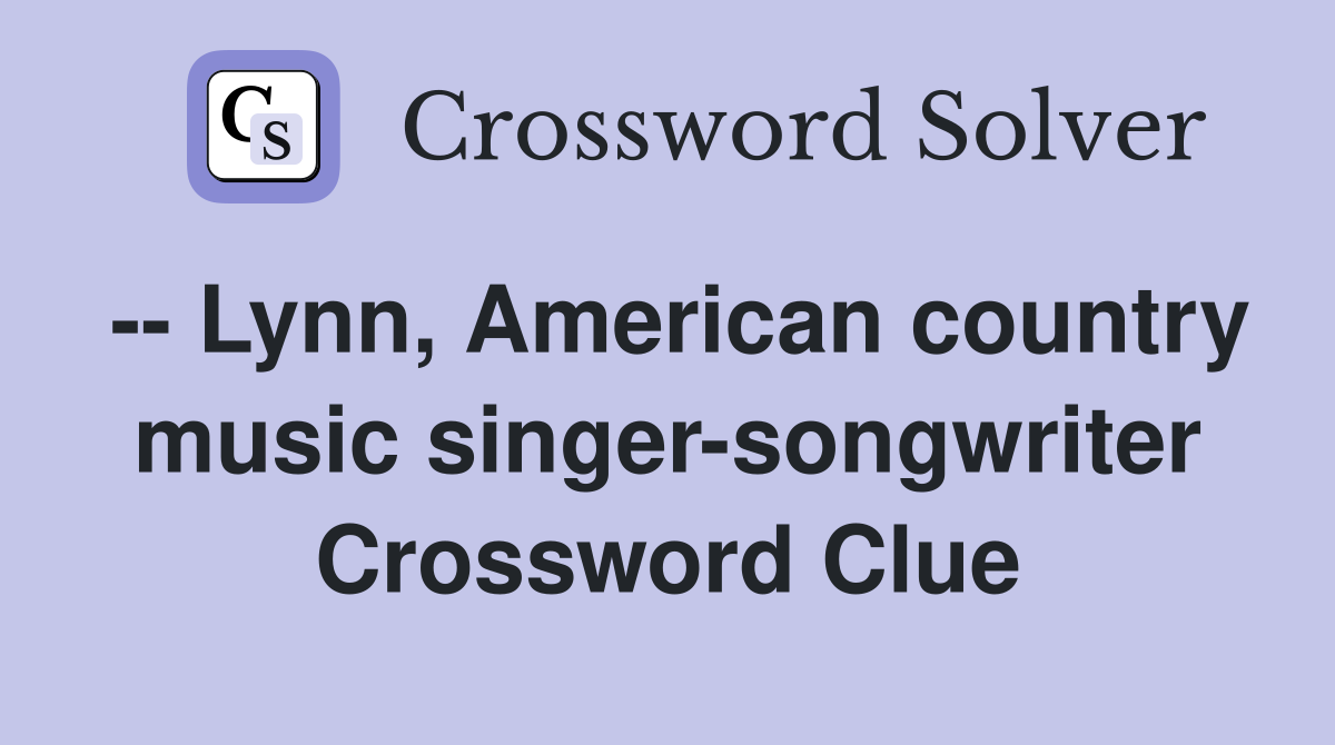 -- Lynn, American country music singer-songwriter Crossword Clue