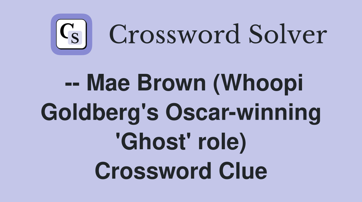 -- Mae Brown (Whoopi Goldberg's Oscar-winning 'Ghost' role) Crossword Clue