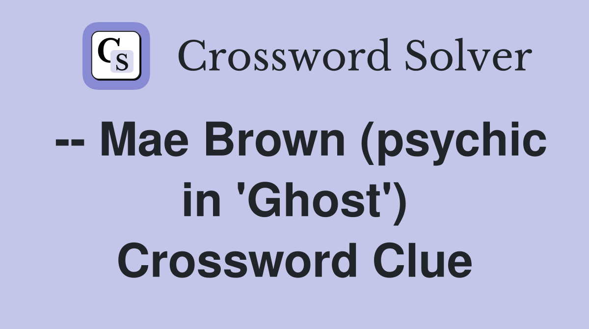 -- Mae Brown (psychic in 'Ghost') Crossword Clue