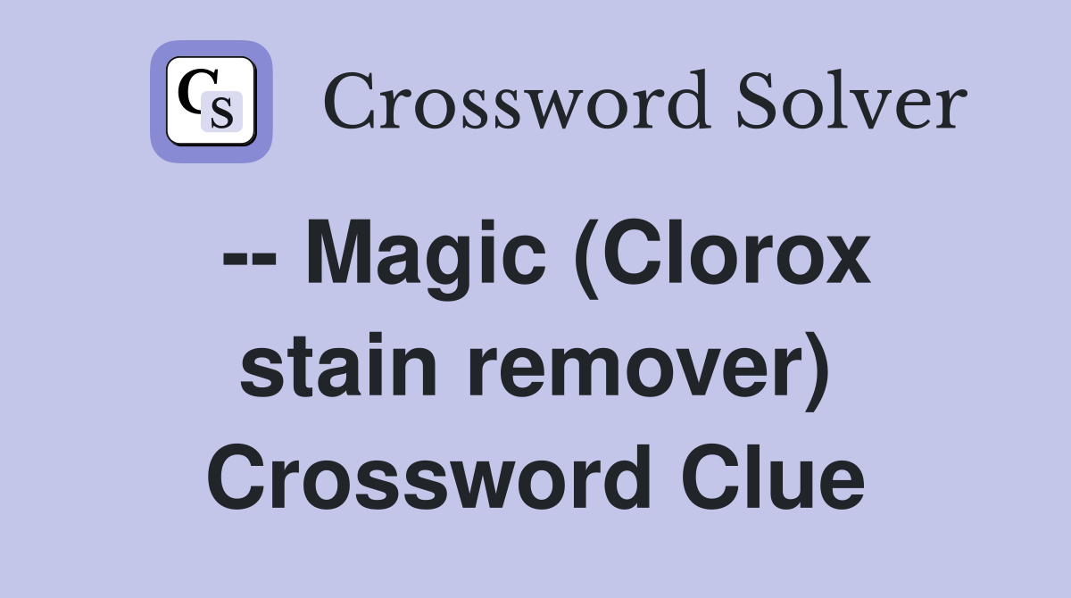 -- Magic (Clorox stain remover) Crossword Clue