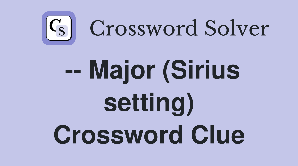 -- Major (Sirius setting) Crossword Clue