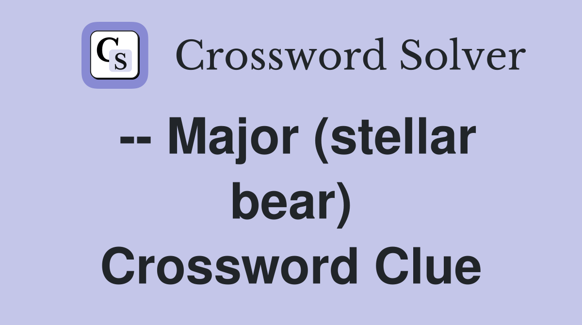 -- Major (stellar bear) Crossword Clue
