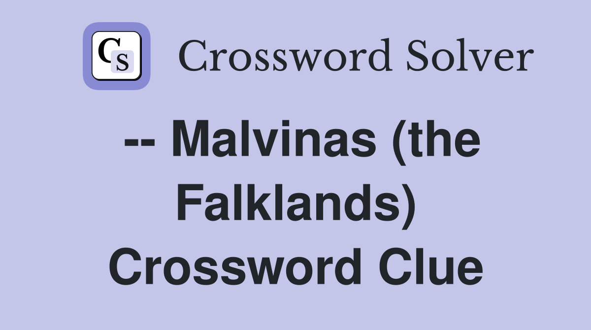 -- Malvinas (the Falklands) Crossword Clue