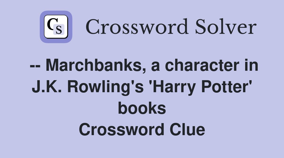 -- Marchbanks, a character in J.K. Rowling's 'Harry Potter' books Crossword Clue