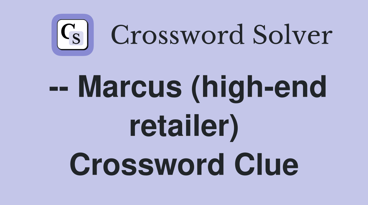 -- Marcus (high-end retailer) Crossword Clue