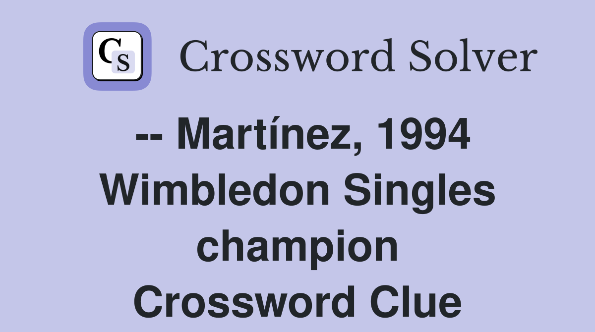 -- Martínez, 1994 Wimbledon Singles champion Crossword Clue