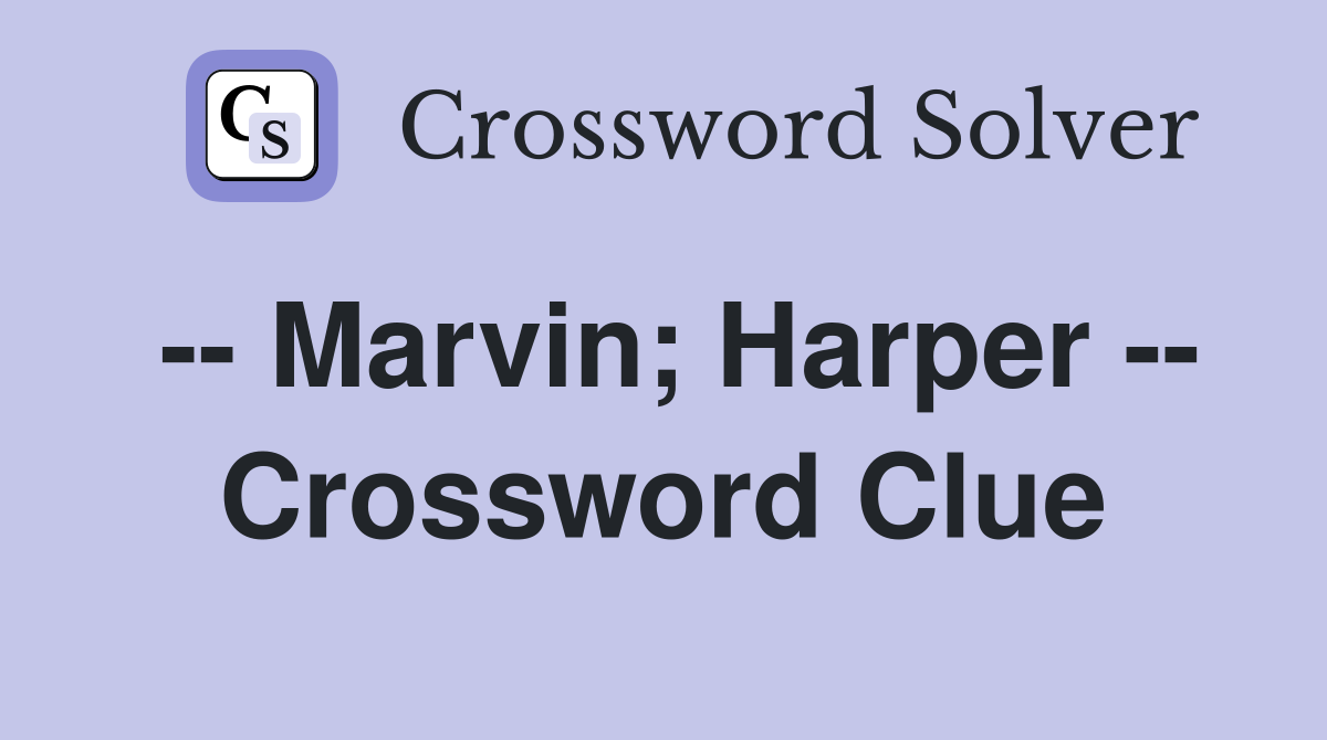 -- Marvin; Harper -- Crossword Clue
