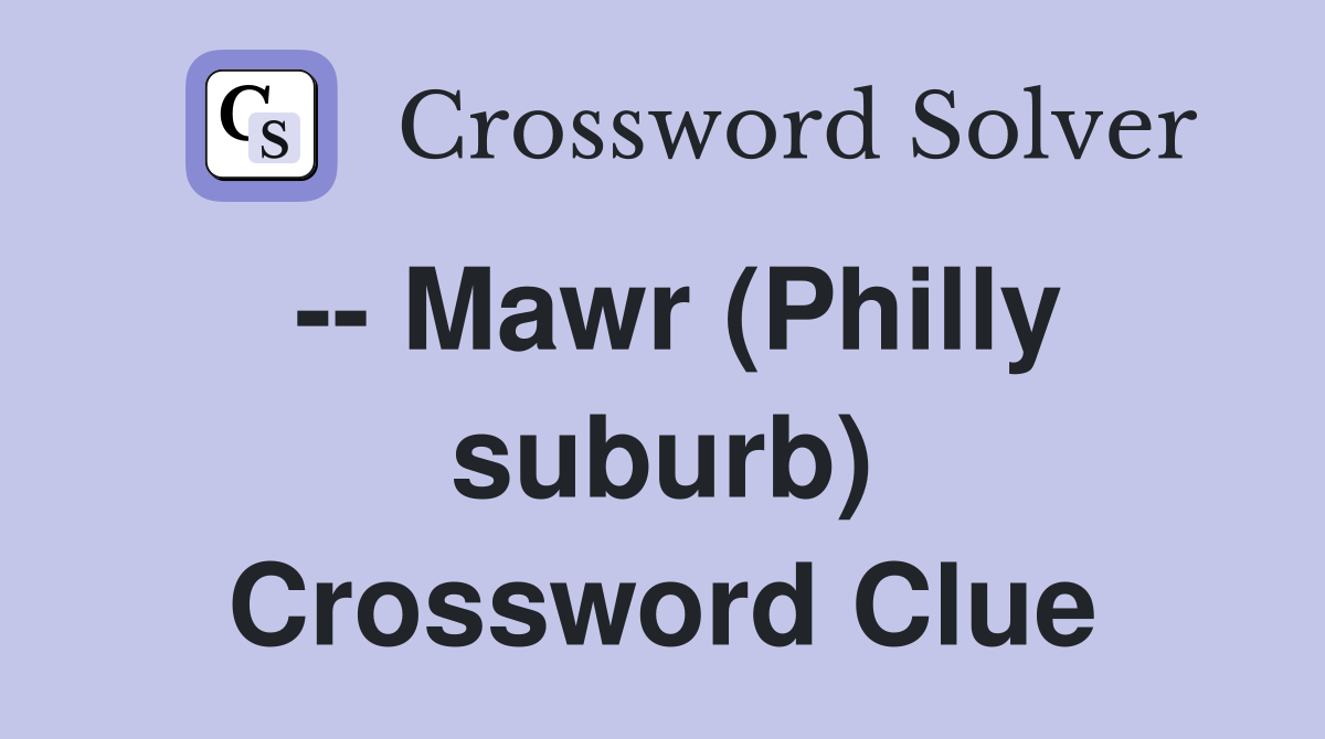 -- Mawr (Philly suburb) Crossword Clue