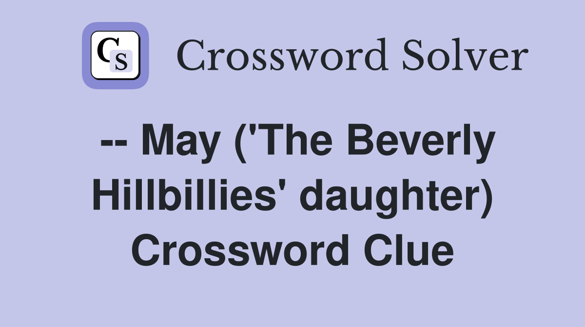 -- May ('The Beverly Hillbillies' daughter) Crossword Clue