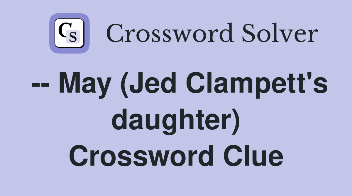 -- May (Jed Clampett's daughter) Crossword Clue