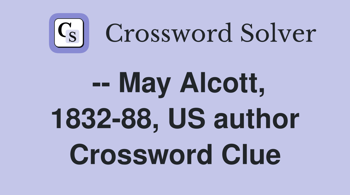 -- May Alcott, 1832-88, US author Crossword Clue