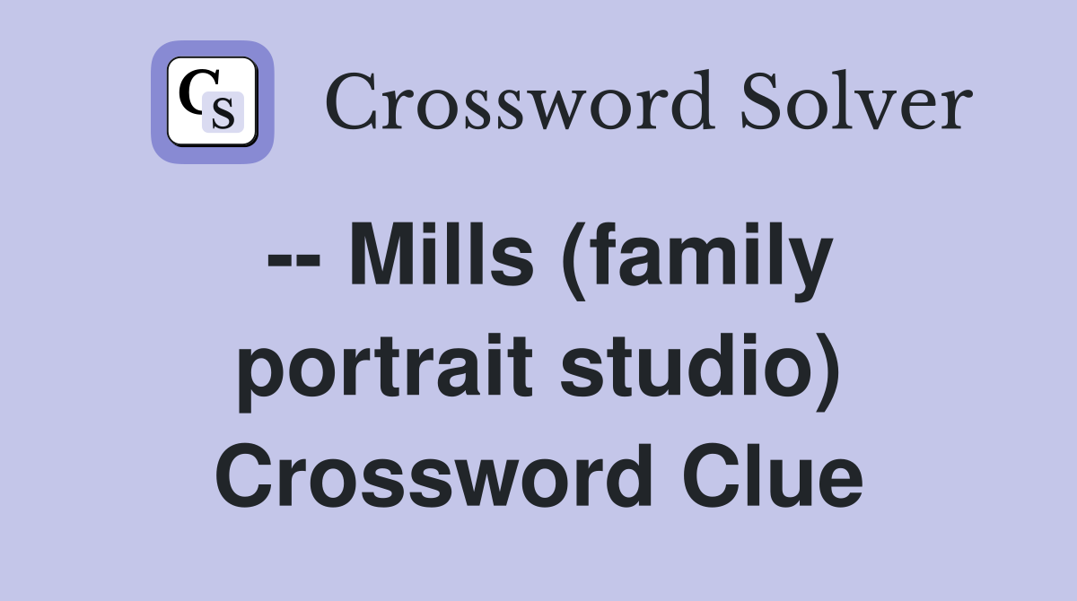 -- Mills (family portrait studio) Crossword Clue