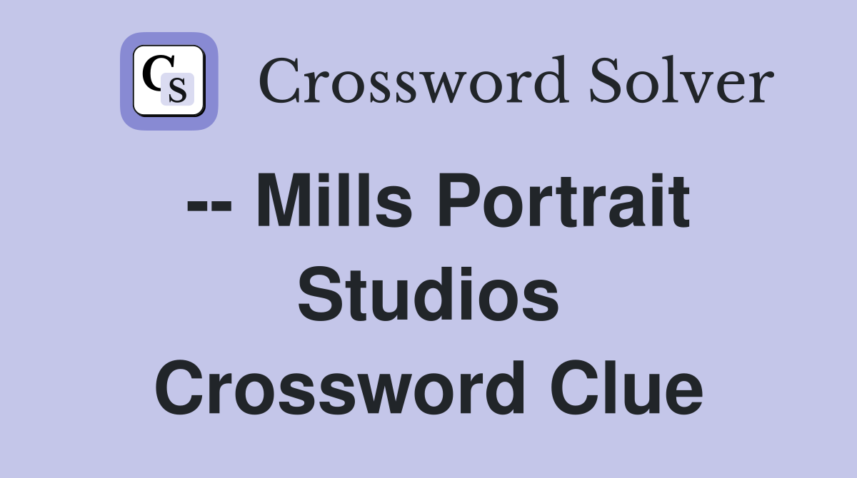 -- Mills Portrait Studios Crossword Clue