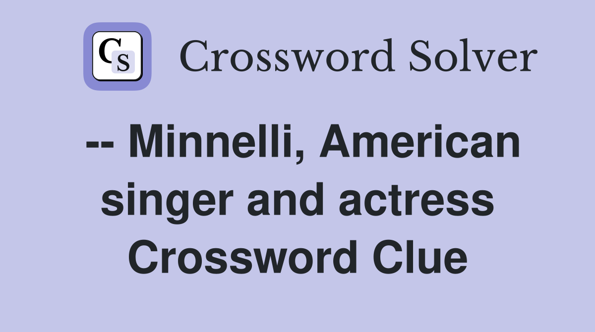 -- Minnelli, American singer and actress Crossword Clue