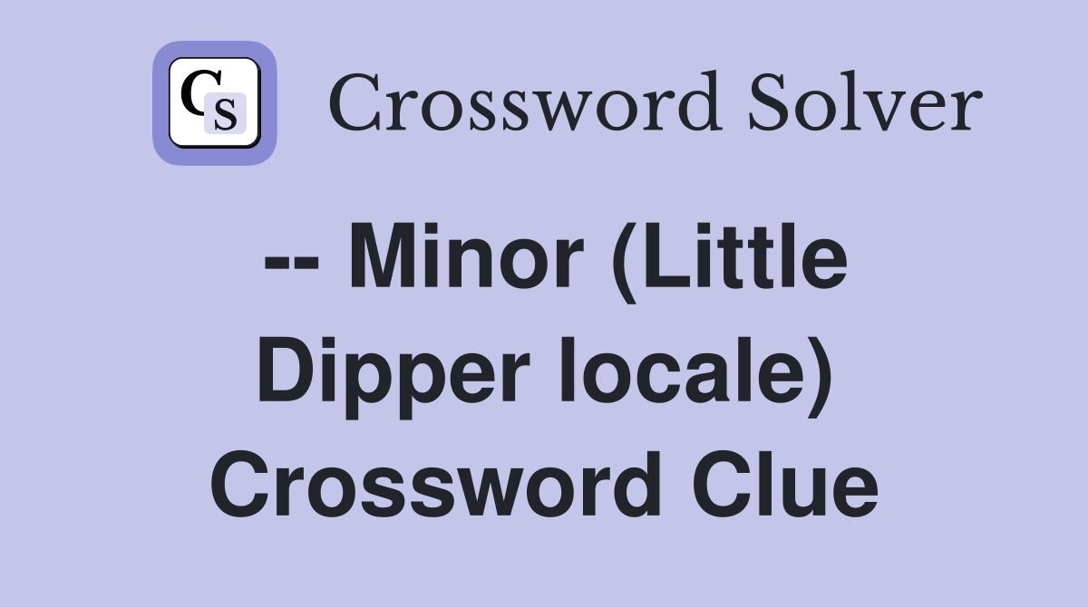 -- Minor (Little Dipper locale) Crossword Clue