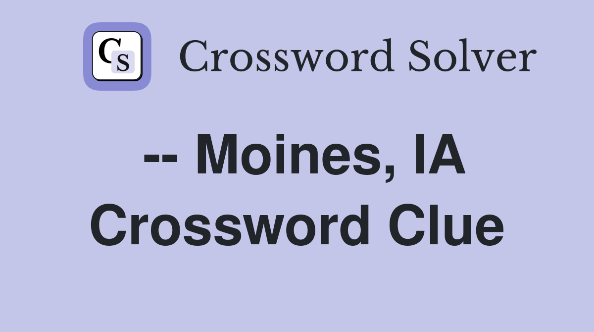 -- Moines, IA Crossword Clue
