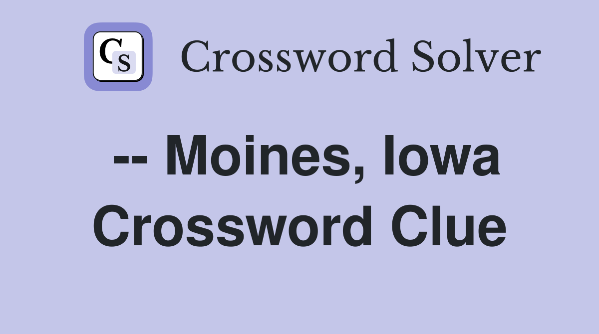 -- Moines, Iowa Crossword Clue