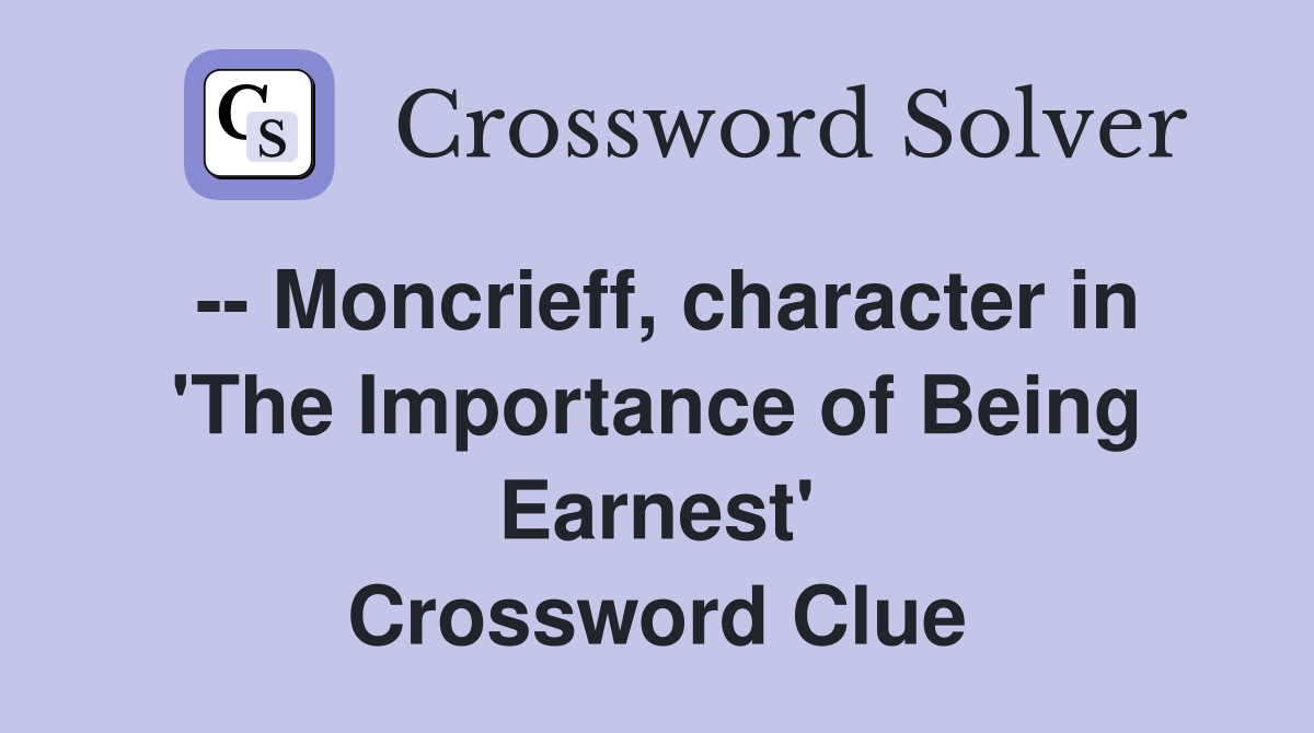 -- Moncrieff, character in 'The Importance of Being Earnest' Crossword Clue