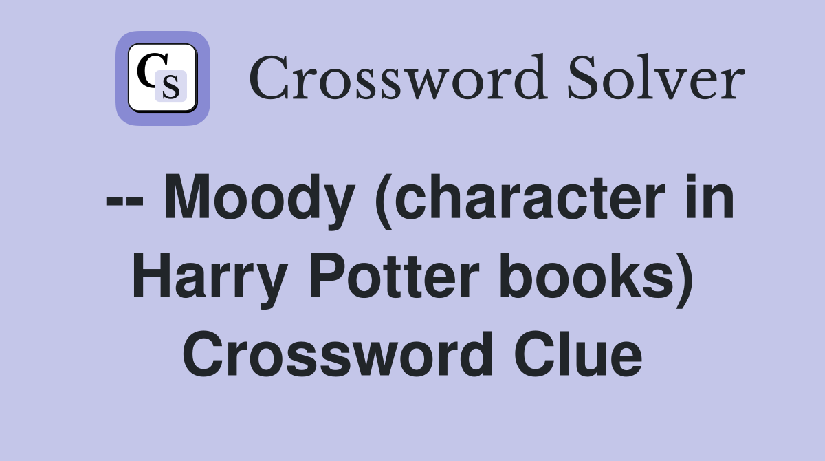-- Moody (character in Harry Potter books) Crossword Clue