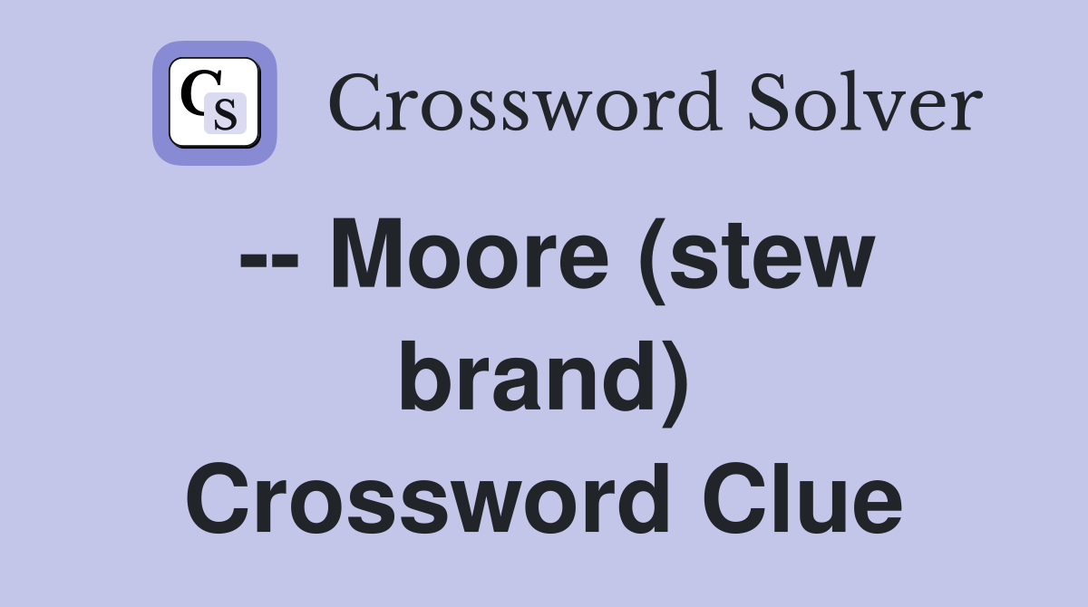 -- Moore (stew brand) Crossword Clue