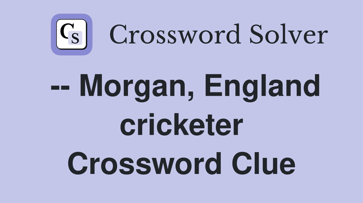 -- Morgan, England cricketer Crossword Clue