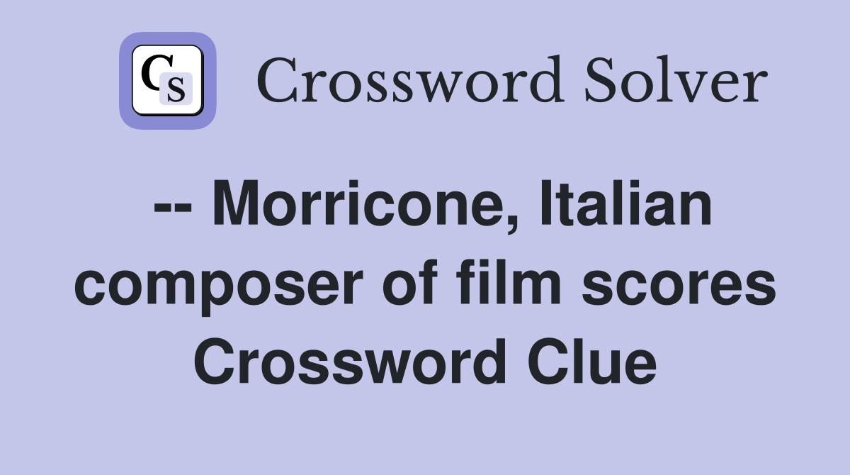 -- Morricone, Italian composer of film scores Crossword Clue
