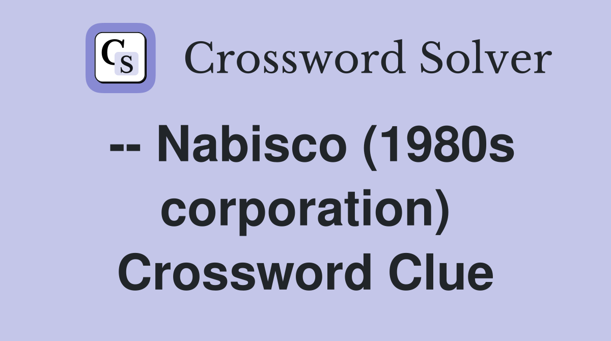 -- Nabisco (1980s corporation) Crossword Clue