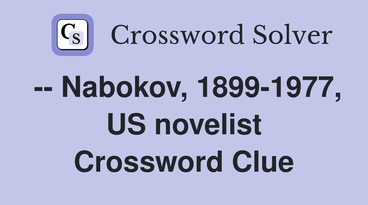 -- Nabokov, 1899-1977, US novelist Crossword Clue