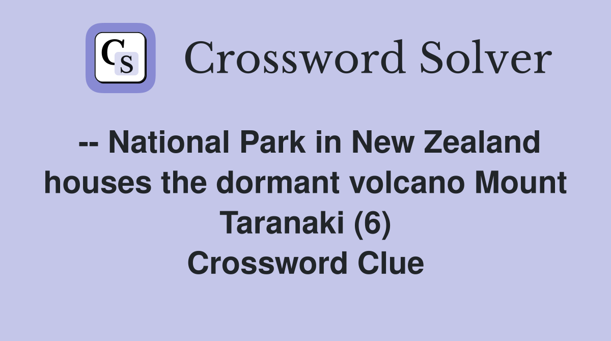 -- National Park in New Zealand houses the dormant volcano Mount Taranaki (6) Crossword Clue
