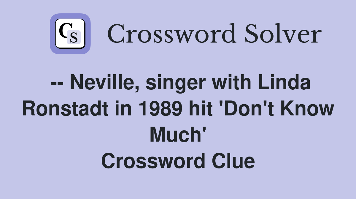 -- Neville, singer with Linda Ronstadt in 1989 hit 'Don't Know Much' Crossword Clue