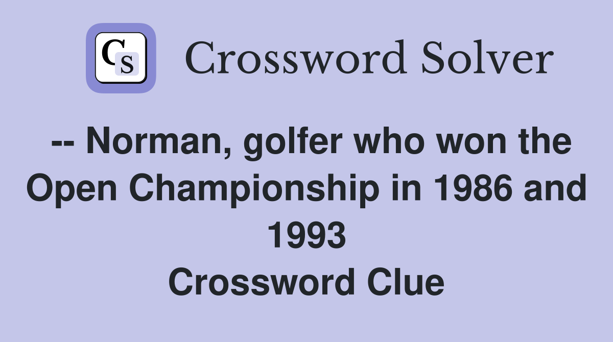 -- Norman, golfer who won the Open Championship in 1986 and 1993 Crossword Clue