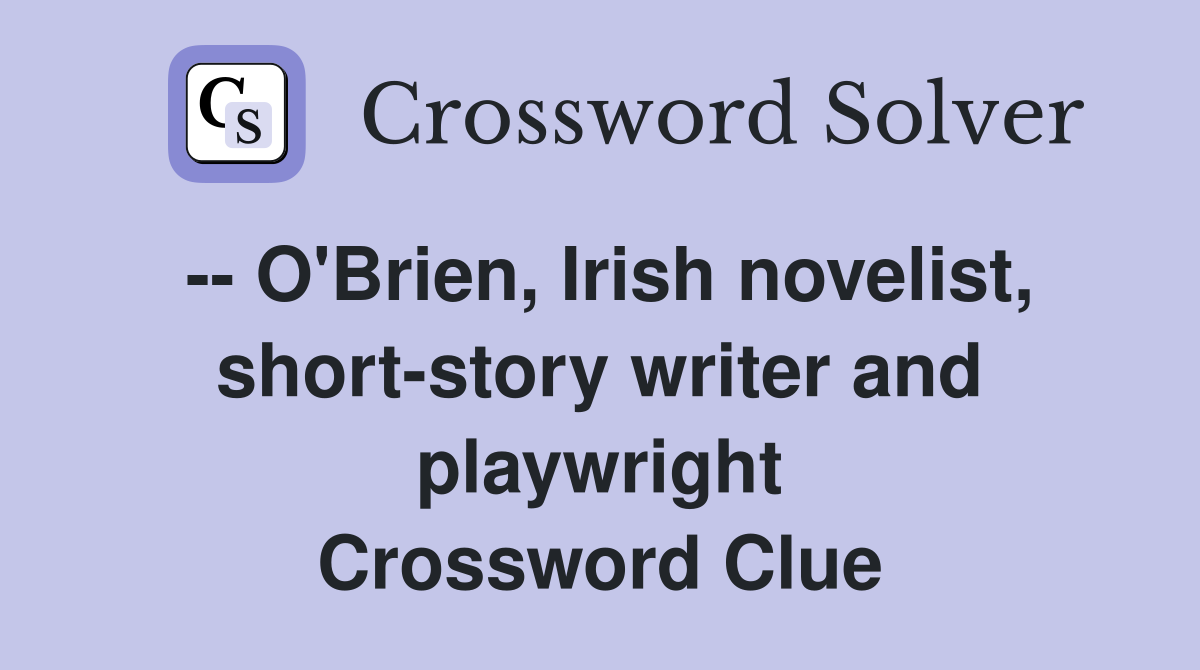 -- O'Brien, Irish novelist, short-story writer and playwright Crossword Clue