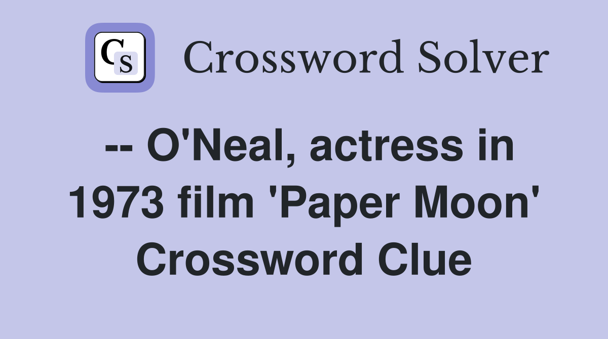 -- O'Neal, actress in 1973 film 'Paper Moon' Crossword Clue